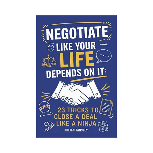 Negotiate Like Your Life Depends On It: 23 Tricks to Close a Deal Like a Ninja